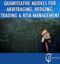 Quantitative Models for Arbitraging, Hedging, Trading & Risk Management